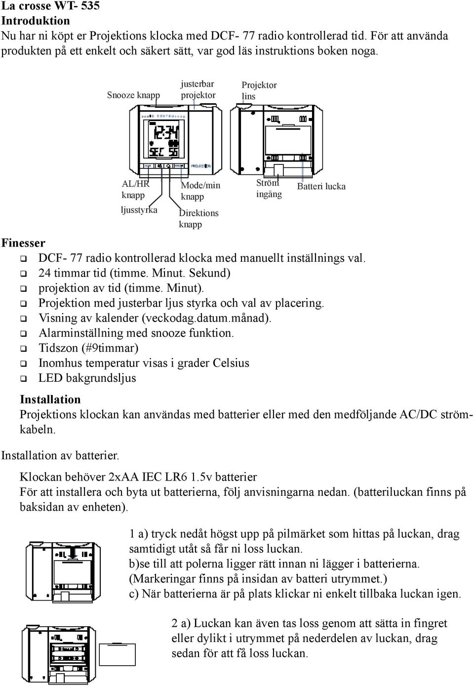 DCF- 77 radio kontrollerad klocka med manuellt inställnings val.! 24 timmar tid (timme. Minut. Sekund)! projektion av tid (timme. Minut).! Projektion med justerbar ljus styrka och val av placering.