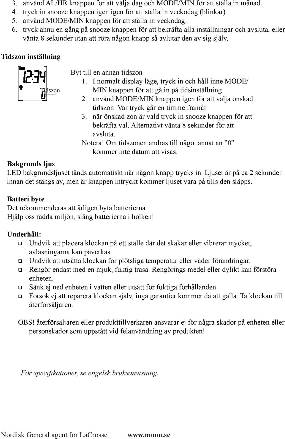 tryck ännu en gång på snooze knappen för att bekräfta alla inställningar och avsluta, eller vänta 8 sekunder utan att röra någon knapp så avlutar den av sig själv.