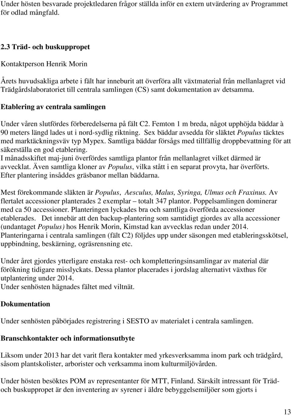 (CS) samt dokumentation av detsamma. Etablering av centrala samlingen Under våren slutfördes förberedelserna på fält C2.