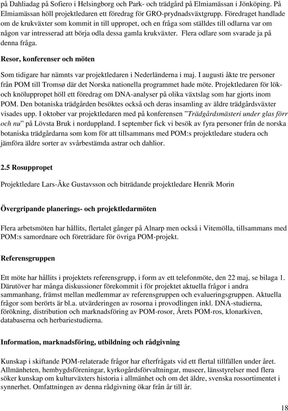 Flera odlare som svarade ja på denna fråga. Resor, konferenser och möten Som tidigare har nämnts var projektledaren i Nederländerna i maj.