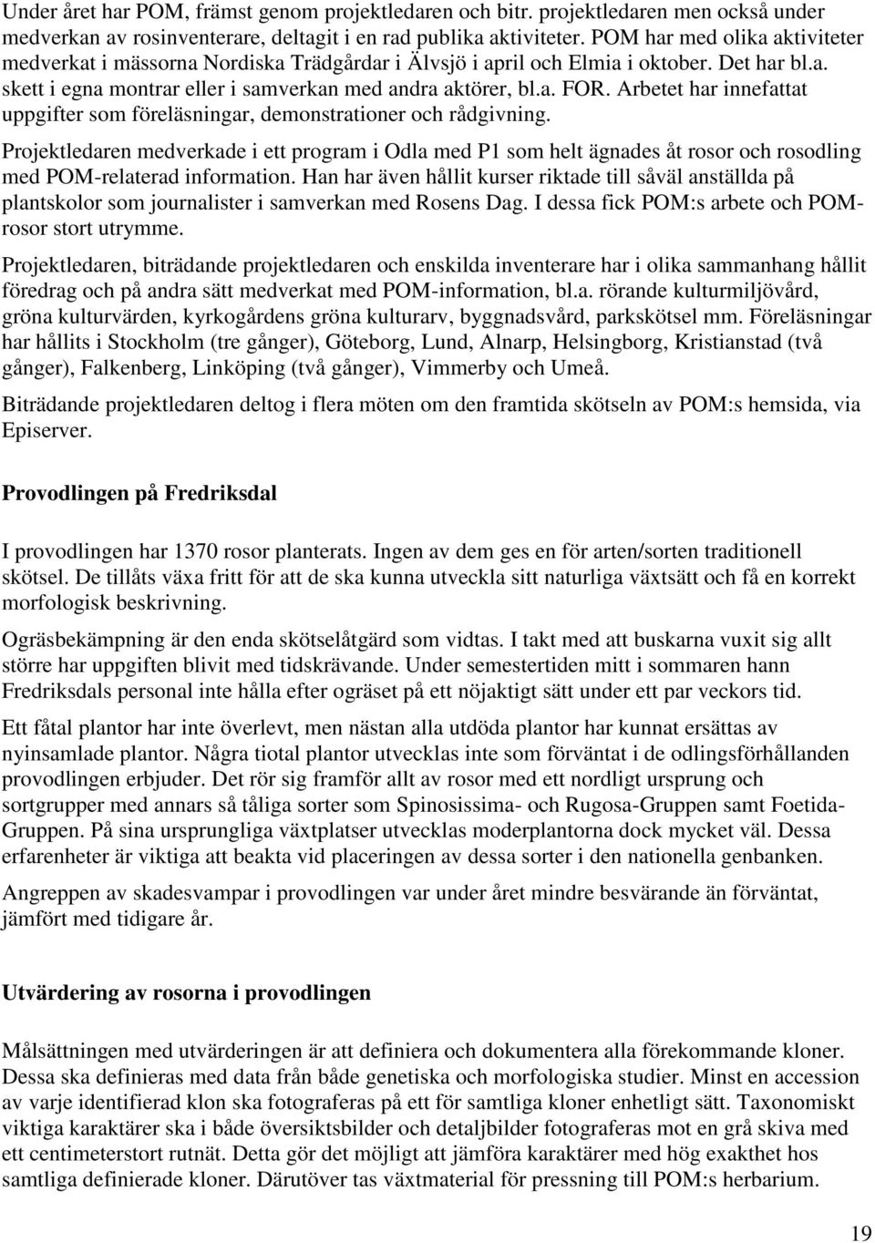 Arbetet har innefattat uppgifter som föreläsningar, demonstrationer och rådgivning.
