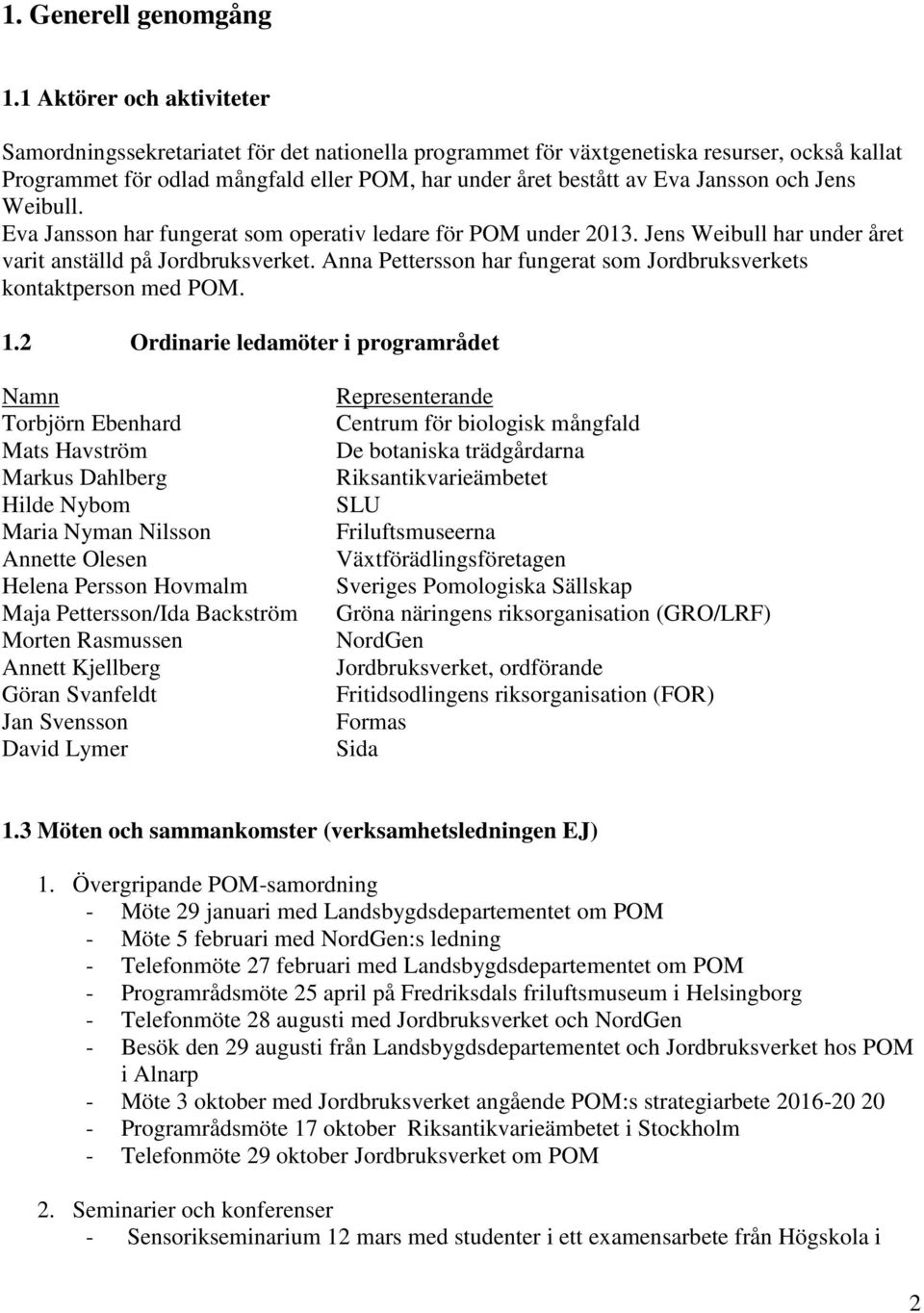 Jansson och Jens Weibull. Eva Jansson har fungerat som operativ ledare för POM under 2013. Jens Weibull har under året varit anställd på Jordbruksverket.