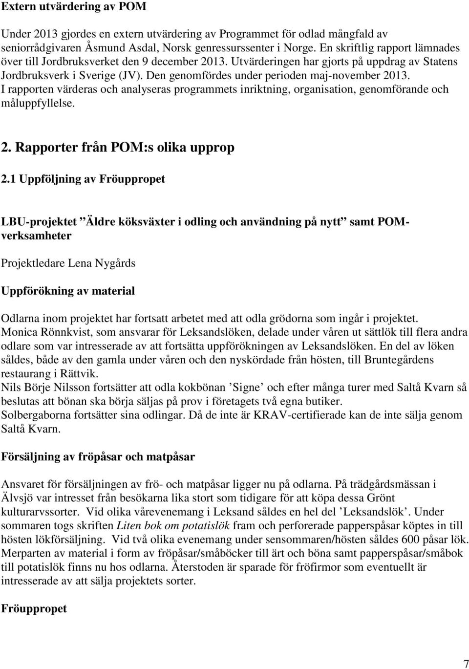 Den genomfördes under perioden maj-november 2013. I rapporten värderas och analyseras programmets inriktning, organisation, genomförande och måluppfyllelse. 2. Rapporter från POM:s olika upprop 2.