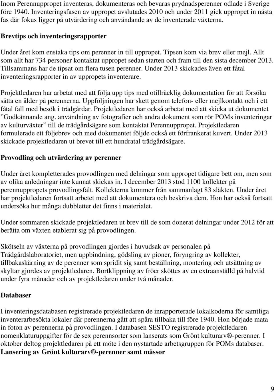 Brevtips och inventeringsrapporter Under året kom enstaka tips om perenner in till uppropet. Tipsen kom via brev eller mejl.