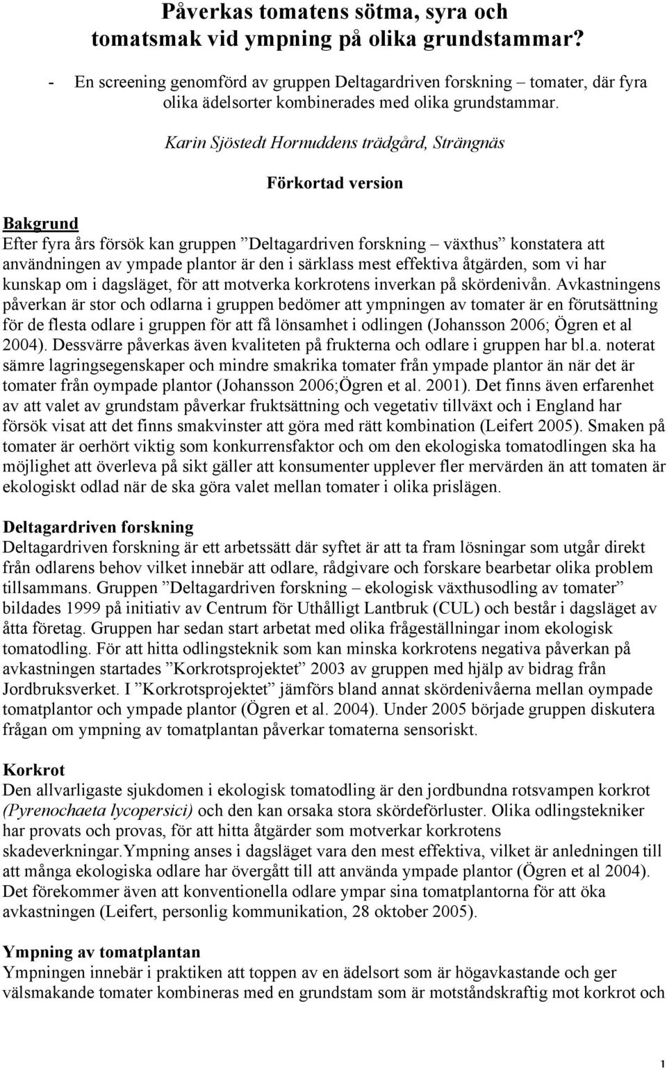 Karin Sjöstedt Hornuddens trädgård, Strängnäs Förkortad version Bakgrund Efter fyra års försök kan gruppen Deltagardriven forskning växthus konstatera att användningen av ympade plantor är den i