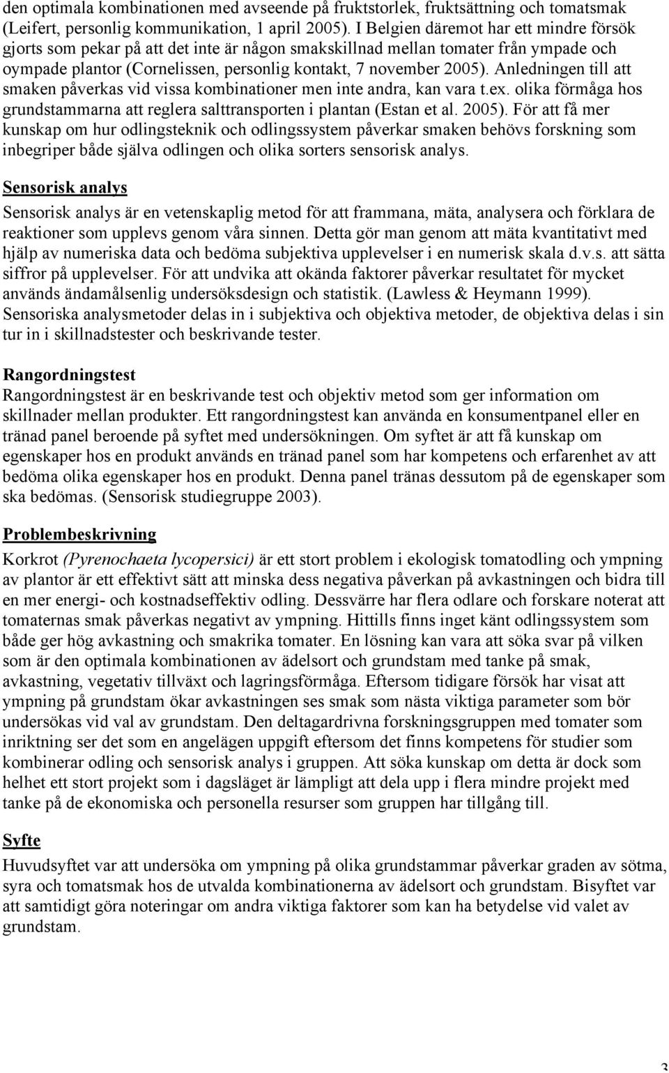 Anledningen till att smaken påverkas vid vissa kombinationer men inte andra, kan vara t.ex. olika förmåga hos grundstammarna att reglera salttransporten i plantan (Estan et al. 2005).