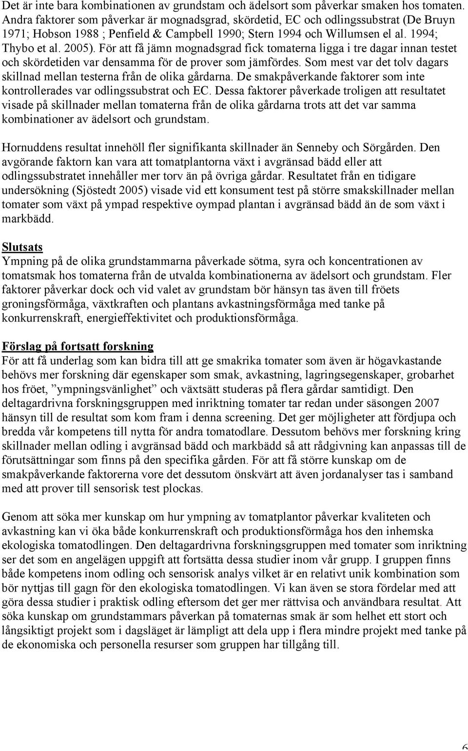 För att få jämn mognadsgrad fick tomaterna ligga i tre dagar innan testet och skördetiden var densamma för de prover som jämfördes.