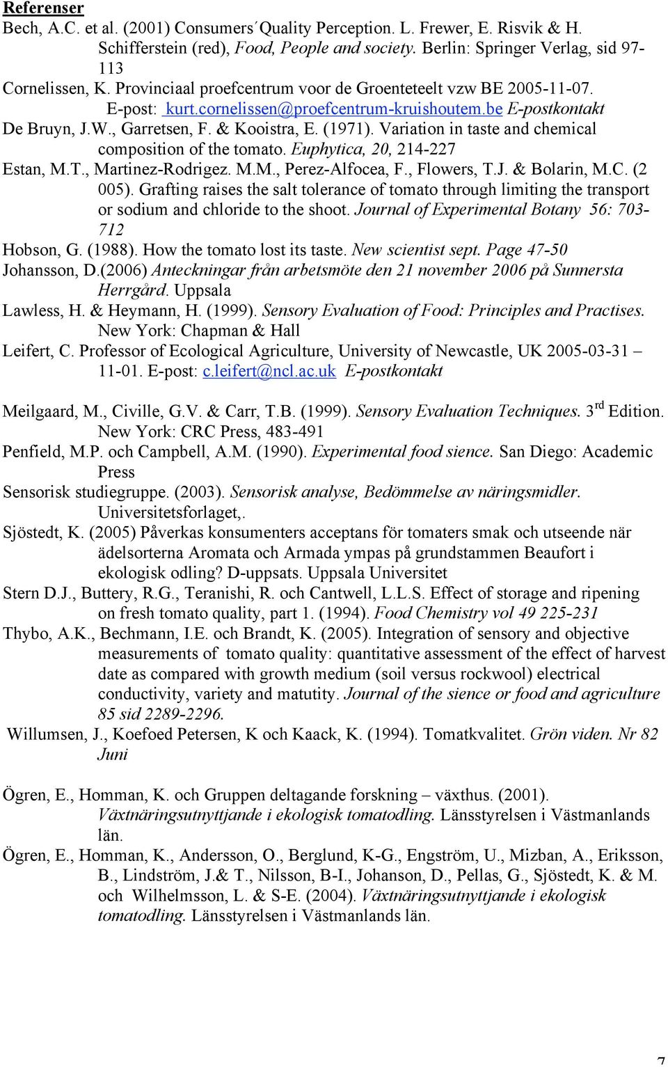 Variation in taste and chemical composition of the tomato. Euphytica, 20, 214-227 Estan, M.T., Martinez-Rodrigez. M.M., Perez-Alfocea, F., Flowers, T.J. & Bolarin, M.C. (2 005).