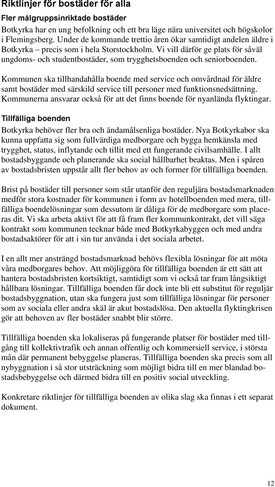 Vi vill därför ge plats för såväl ungdoms- och studentbostäder, som trygghetsboenden och seniorboenden.