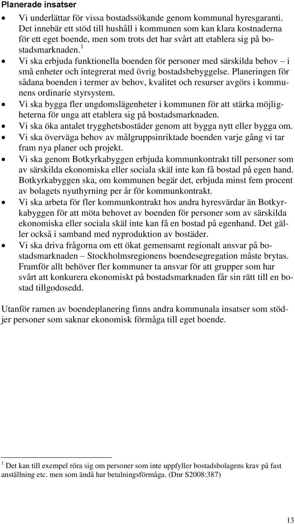 1 Vi ska erbjuda funktionella boenden för personer med särskilda behov i små enheter och integrerat med övrig bostadsbebyggelse.