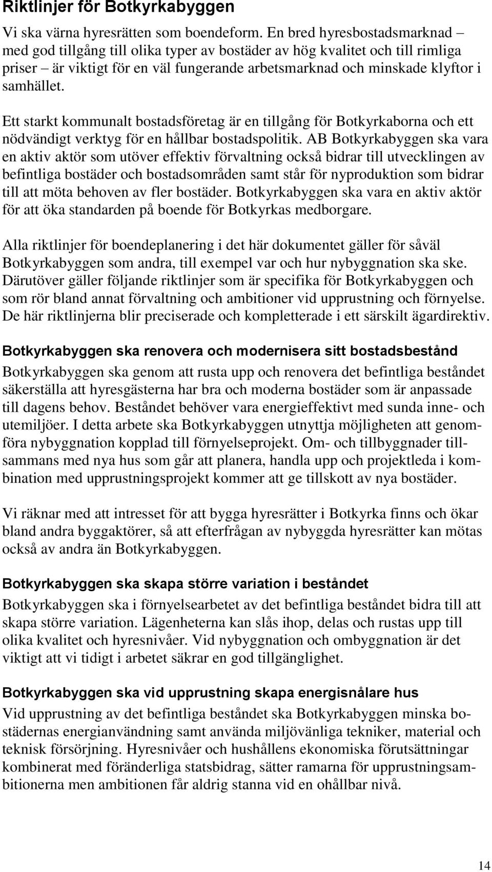 Ett starkt kommunalt bostadsföretag är en tillgång för Botkyrkaborna och ett nödvändigt verktyg för en hållbar bostadspolitik.