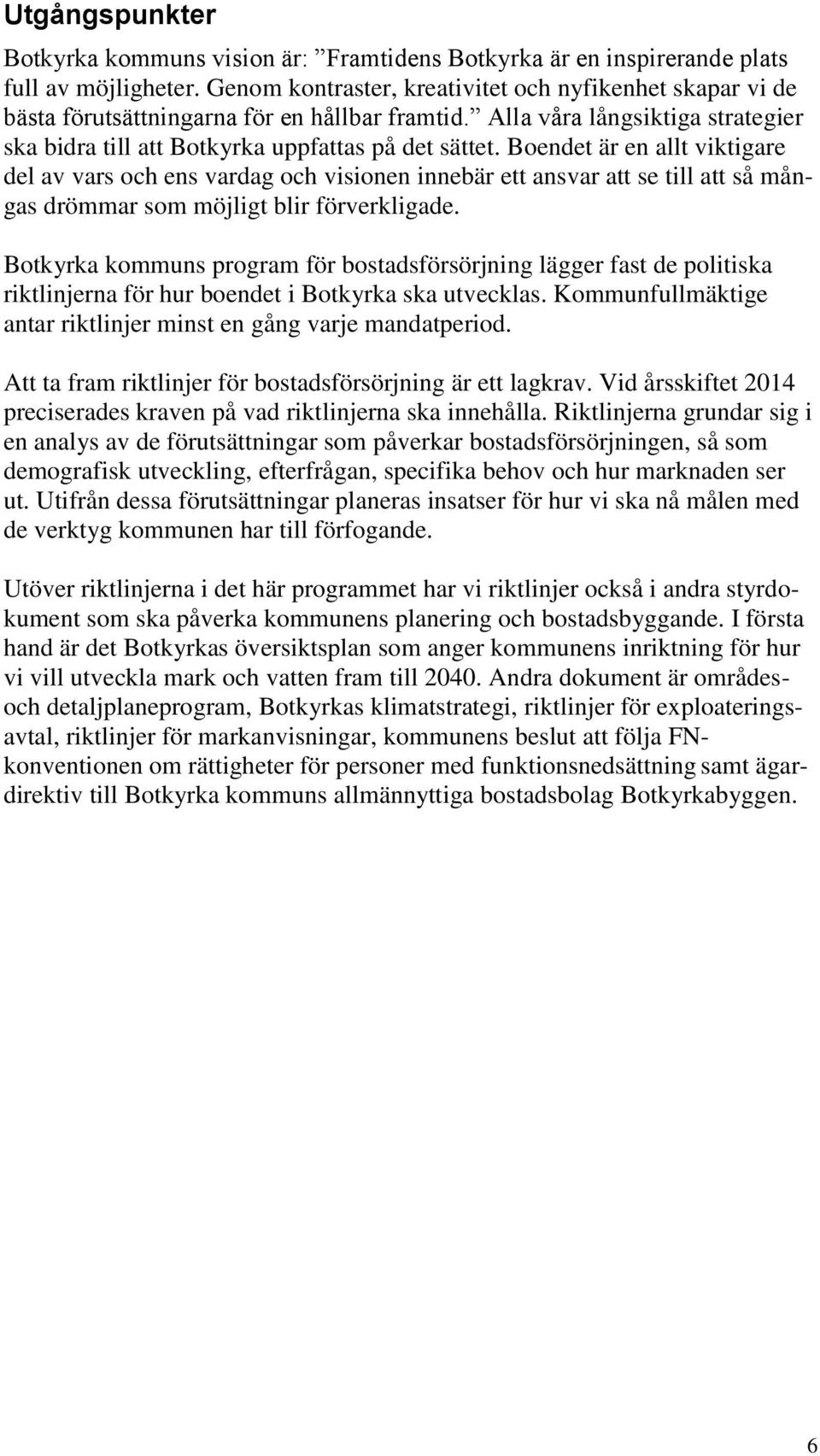 Boendet är en allt viktigare del av vars och ens vardag och visionen innebär ett ansvar att se till att så mångas drömmar som möjligt blir förverkligade.