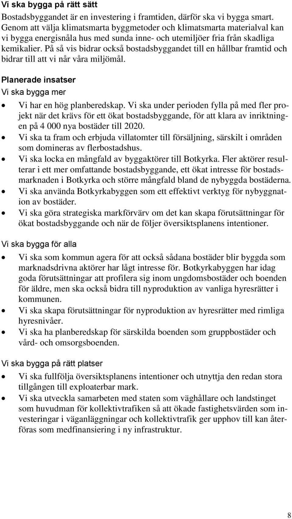 På så vis bidrar också bostadsbyggandet till en hållbar framtid och bidrar till att vi når våra miljömål. Planerade insatser Vi ska bygga mer Vi har en hög planberedskap.