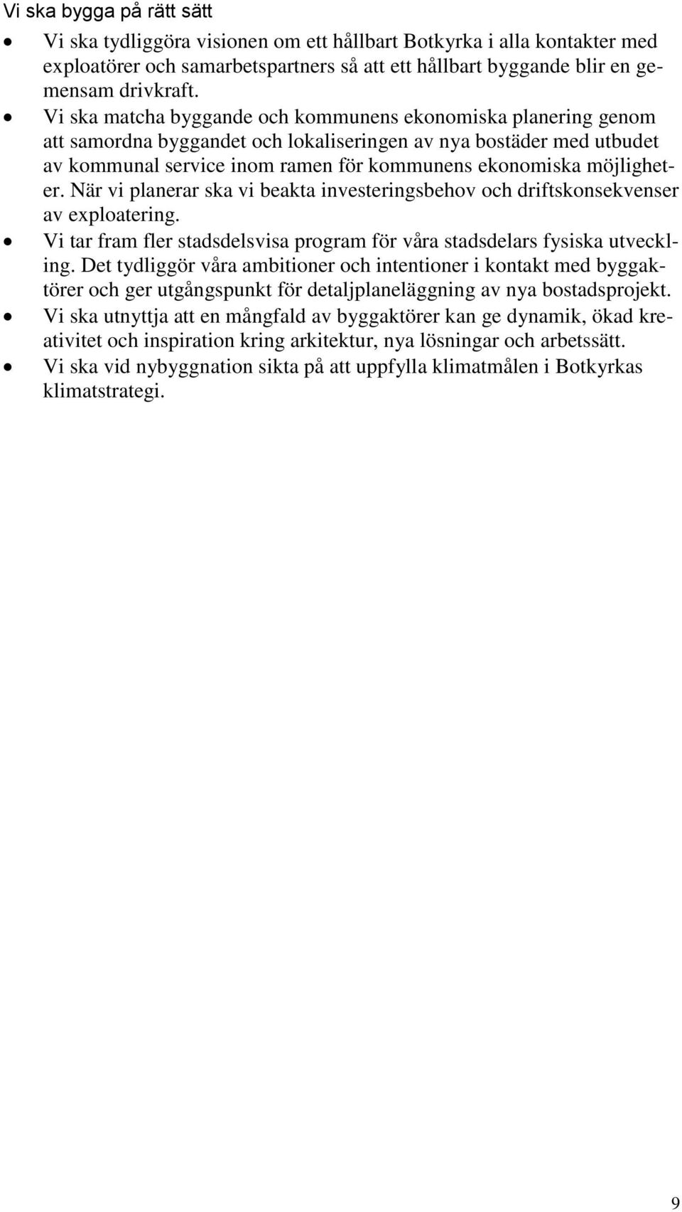 möjligheter. När vi planerar ska vi beakta investeringsbehov och driftskonsekvenser av exploatering. Vi tar fram fler stadsdelsvisa program för våra stadsdelars fysiska utveckling.