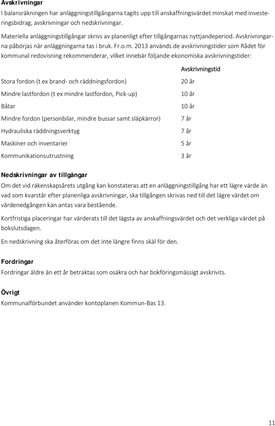 2013 används de avskrivningstider som Rådet för kommunal redovisning rekommenderar, vilket innebär följande ekonomiska avskrivningstider: Avskrivningstid Stora fordon (t ex brand och räddningsfordon)