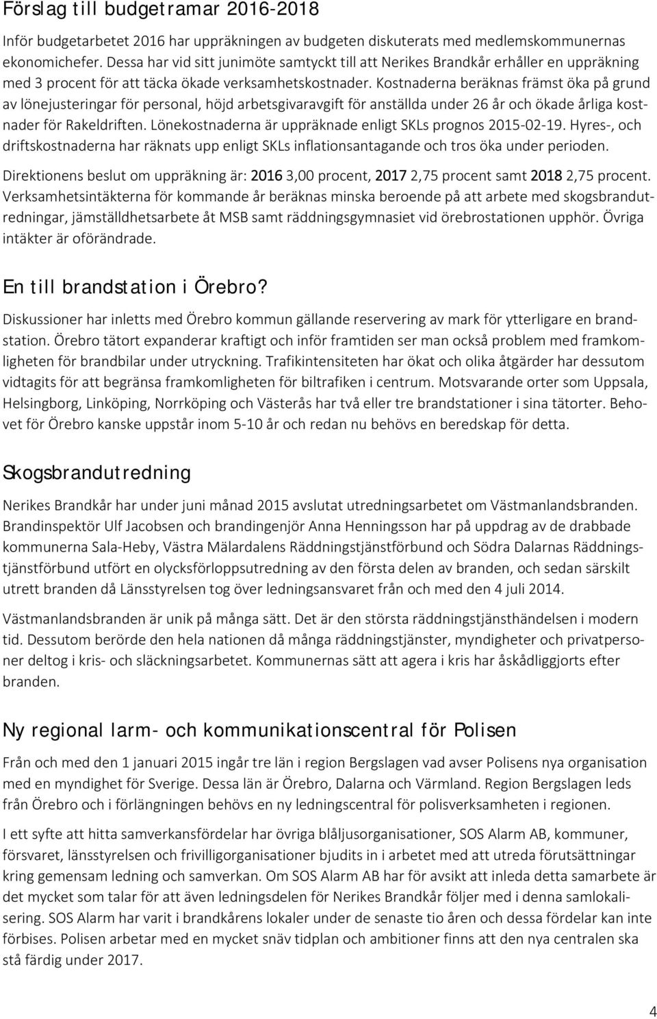 Kostnaderna beräknas främst öka på grund av lönejusteringar för personal, höjd arbetsgivaravgift för anställda under 26 år och ökade årliga kostnader för Rakeldriften.