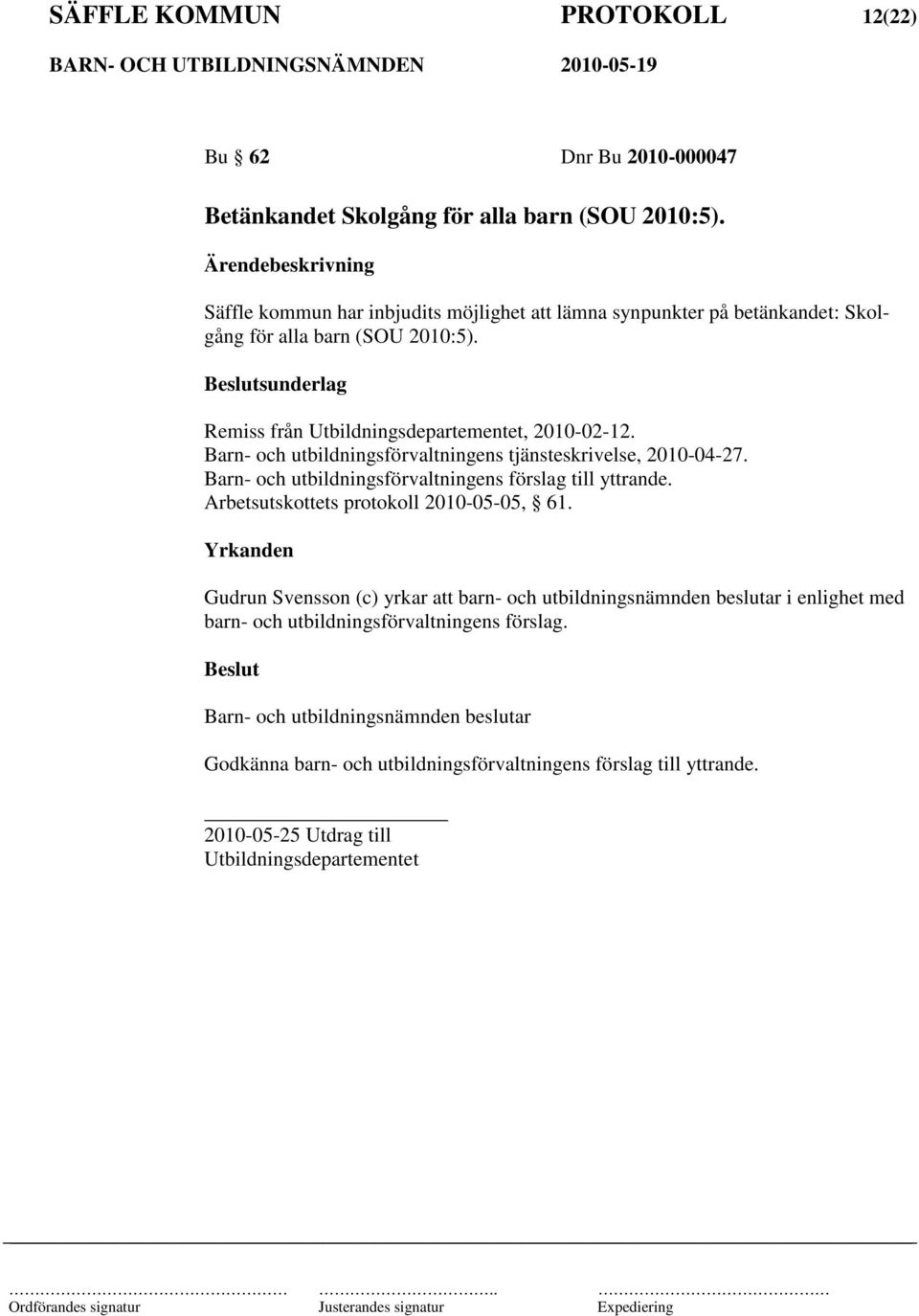 sunderlag Remiss från Utbildningsdepartementet, 2010-02-12. Barn- och utbildningsförvaltningens tjänsteskrivelse, 2010-04-27.