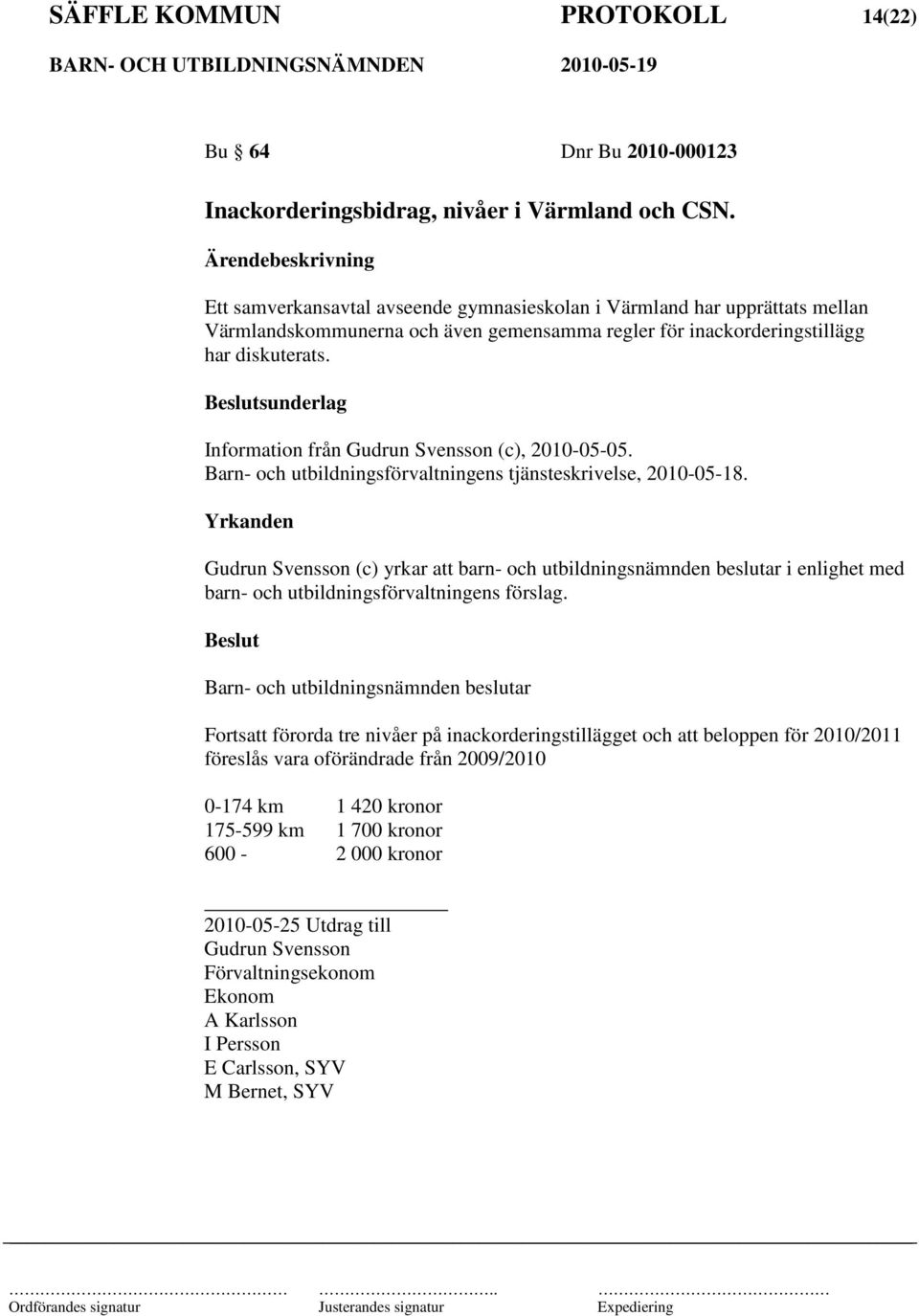 sunderlag Information från Gudrun Svensson (c), 2010-05-05. Barn- och utbildningsförvaltningens tjänsteskrivelse, 2010-05-18.