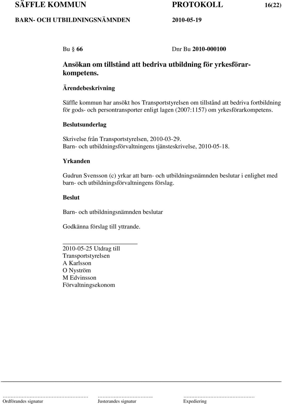 lagen (2007:1157) om yrkesförarkompetens. sunderlag Skrivelse från Transportstyrelsen, 2010-03-29.