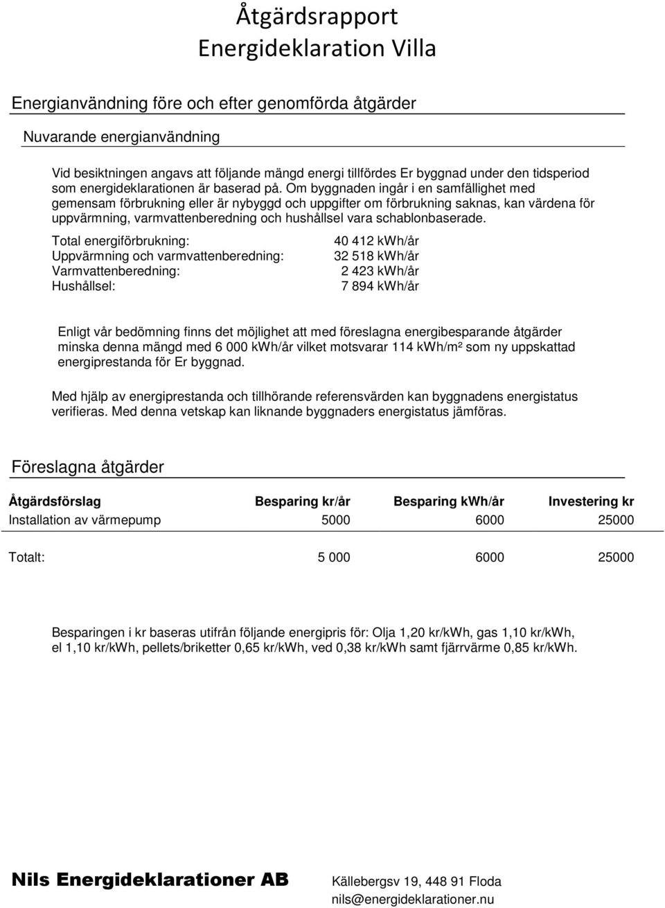 Om byggnaden ingår i en samfällighet med gemensam förbrukning eller är nybyggd och uppgifter om förbrukning saknas, kan värdena för uppvärmning, varmvattenberedning och hushållsel vara