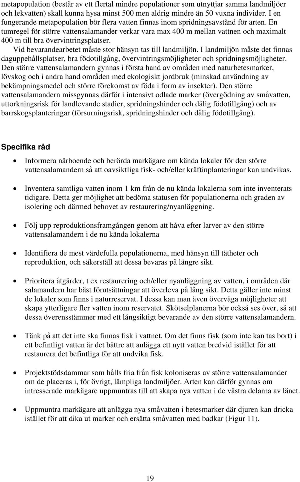 en tumregel för större vattensalamander verkar vara max 400 m mellan vattnen och maximalt 400 m till bra övervintringsplatser. Vid bevarandearbetet måste stor hänsyn tas till landmiljön.