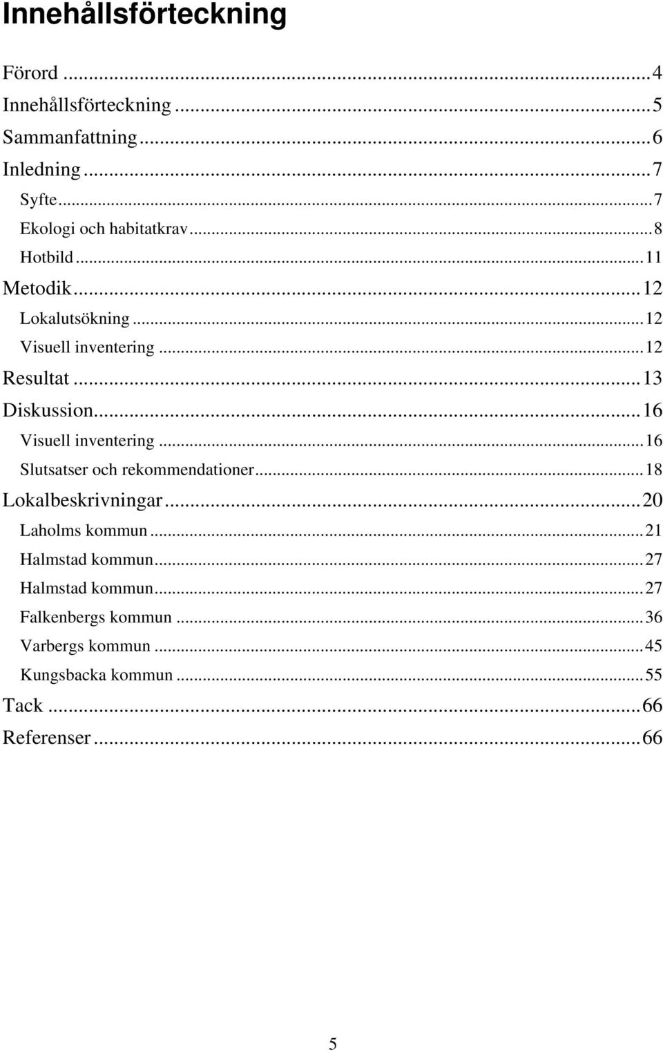 ..13 Diskussion...16 Visuell inventering...16 Slutsatser och rekommendationer...18 Lokalbeskrivningar.