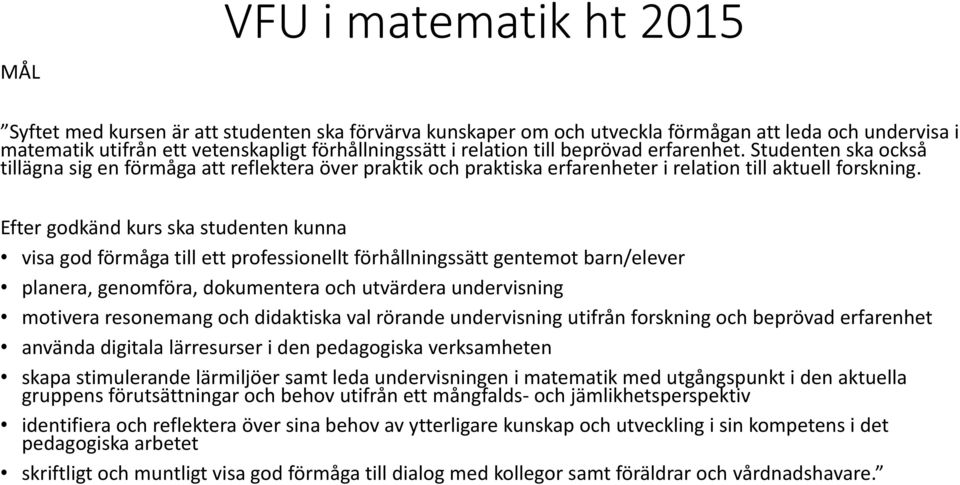 Efter godkänd kurs ska studenten kunna visa god förmåga till ett professionellt förhållningssätt gentemot barn/elever planera, genomföra, dokumentera och utvärdera undervisning motivera resonemang