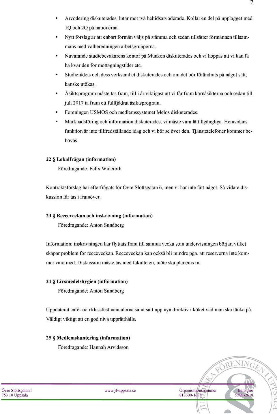 Nuvarande studiebevakarens kontor på Munken diskuterades och vi hoppas att vi kan få ha kvar den för mottagningstider etc.