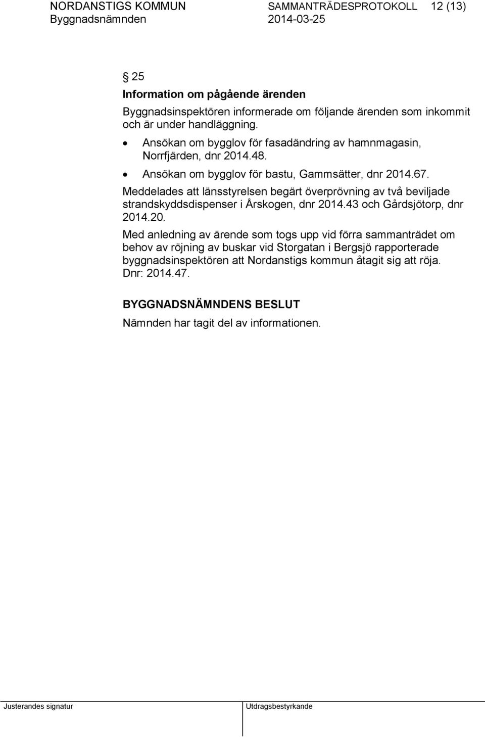 Meddelades att länsstyrelsen begärt överprövning av två beviljade strandskyddsdispenser i Årskogen, dnr 201