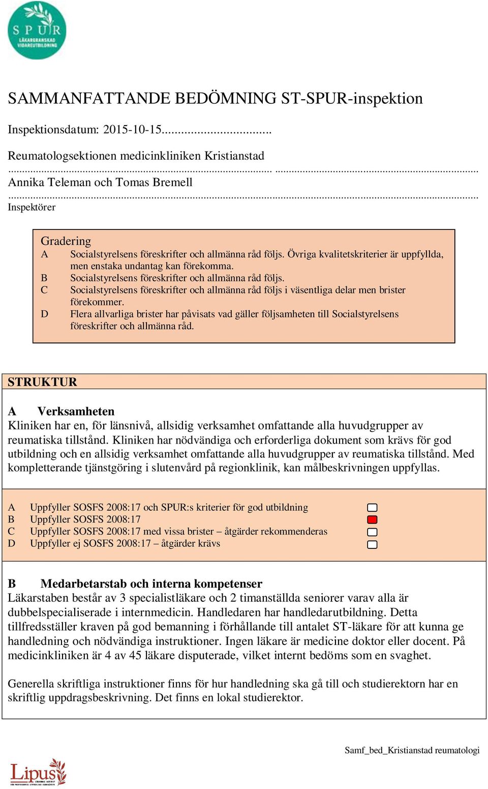 B Socialstyrelsens föreskrifter och allmänna råd följs. C Socialstyrelsens föreskrifter och allmänna råd följs i väsentliga delar men brister förekommer.