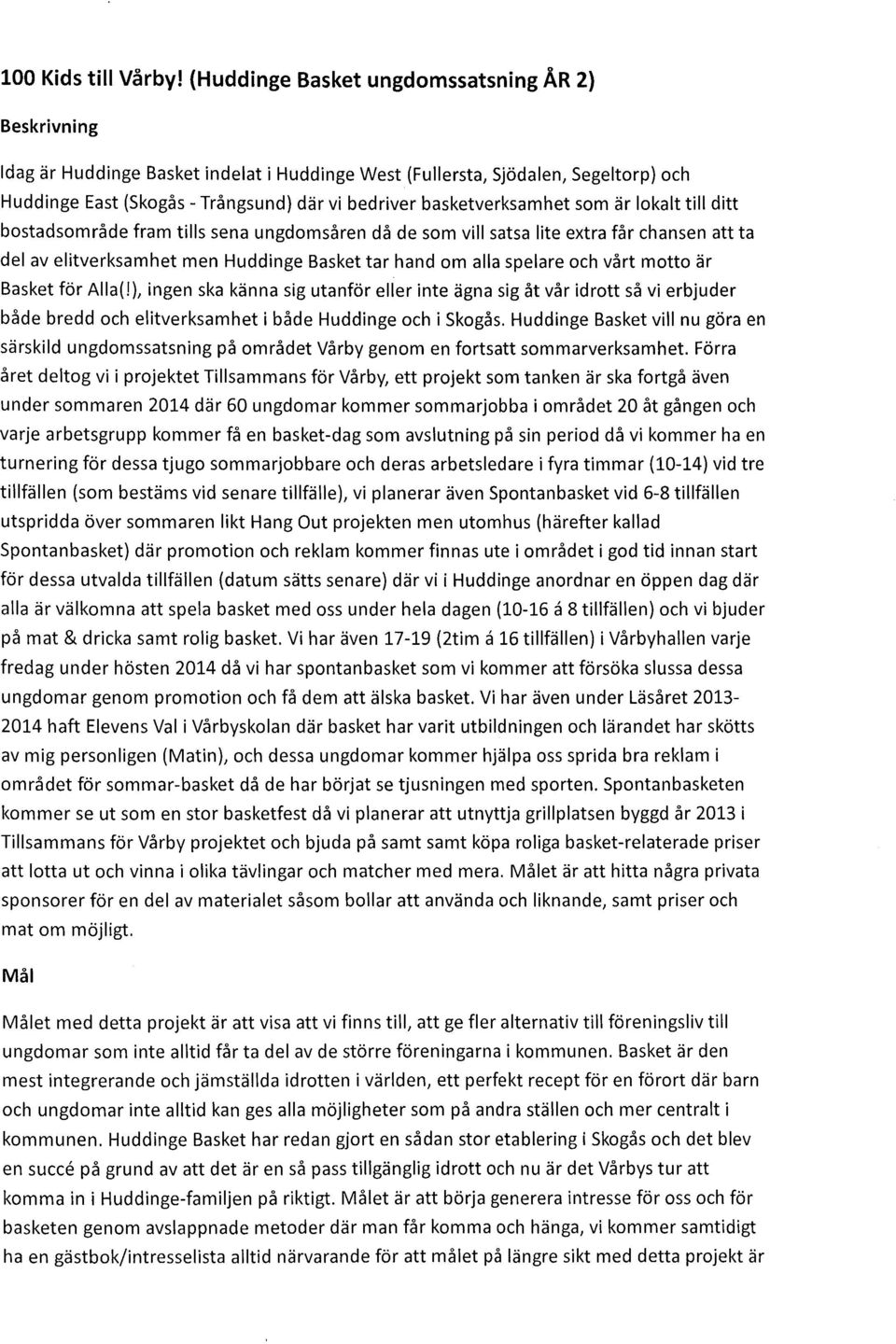 basketverksamhet som är lokalt till ditt bostadsområde fram tills sena ungdomsåren då de som vill satsa lite extra får chansen att ta del av elitverksamhet men Huddinge Basket tar hand om alla