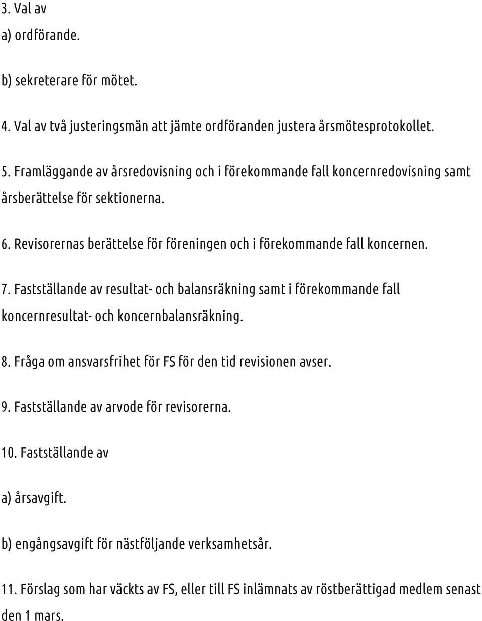 Revisorernas berättelse för föreningen och i förekommande fall koncernen. 7.