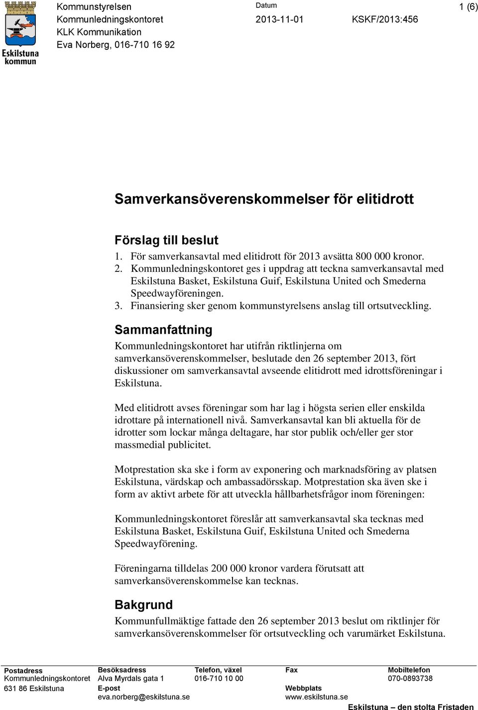 3. Finansiering sker genom kommunstyrelsens anslag till ortsutveckling.