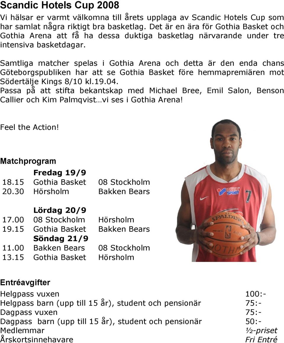 Samtliga matcher spelas i Gothia Arena och detta är den enda chans Göteborgspubliken har att se Gothia Basket före hemmapremiären mot Södertälje Kings 8/10 kl.19.04.