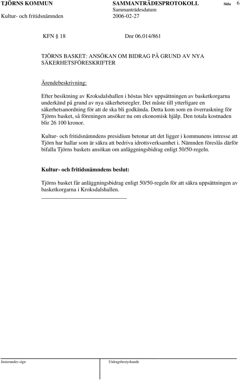 säkerhetsregler. Det måste till ytterligare en säkerhetsanordning för att de ska bli godkända. Detta kom som en överraskning för Tjörns basket, så föreningen ansöker nu om ekonomisk hjälp.