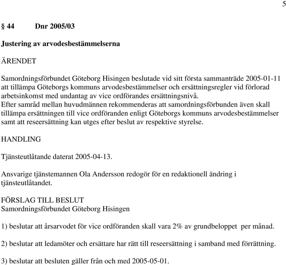 Efter samråd mellan huvudmännen rekommenderas att samordningsförbunden även skall tillämpa ersättningen till vice ordföranden enligt Göteborgs kommuns arvodesbestämmelser samt att reseersättning kan