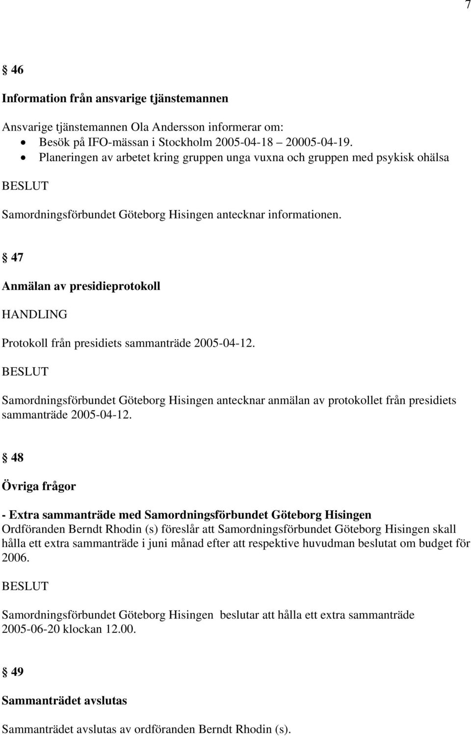 47 Anmälan av presidieprotokoll Protokoll från presidiets sammanträde 2005-04-12. Samordningsförbundet Göteborg Hisingen antecknar anmälan av protokollet från presidiets sammanträde 2005-04-12.