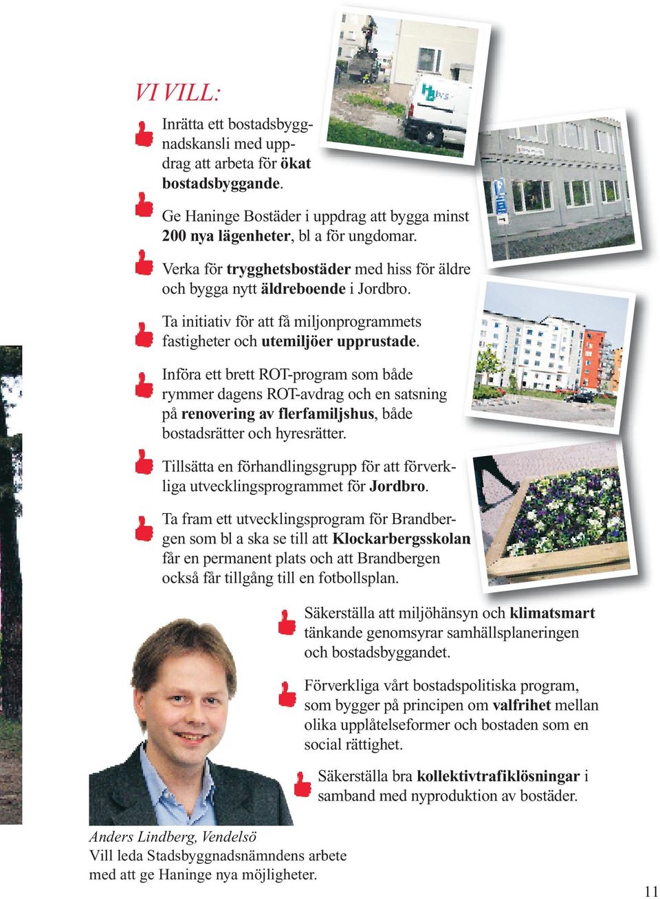 Införa ett brett ROT-program som både rymmer dagens ROT-avdrag och en satsning på renovering av flerfamiljshus, både bostadsrätter och hyresrätter.