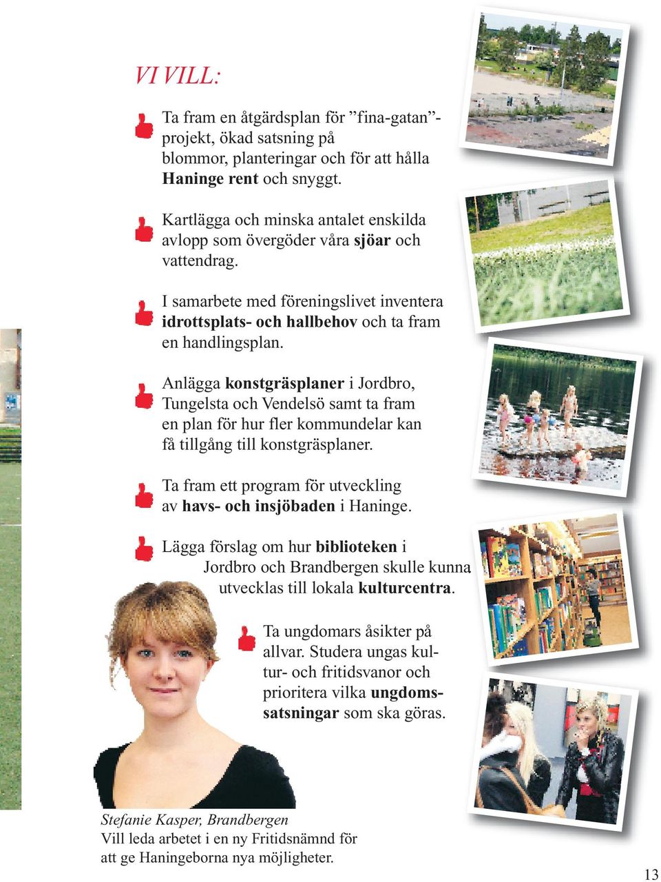 Anlägga konstgräsplaner i Jordbro, Tungelsta och Vendelsö samt ta fram en plan för hur fler kommundelar kan få tillgång till konstgräsplaner.
