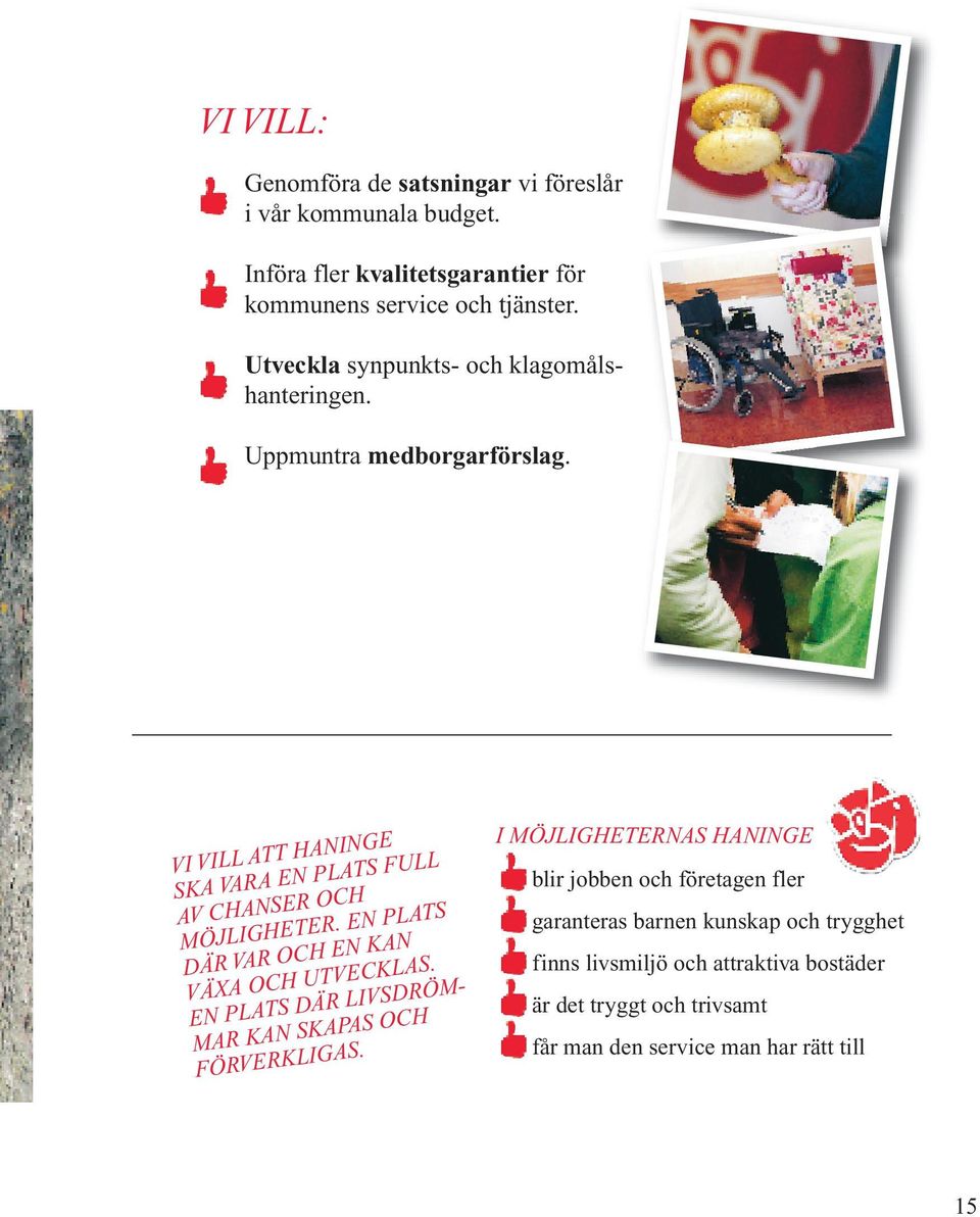 EN PLATS DÄR VAR OCH EN KAN VÄXA OCH UTVECKLAS. EN PLATS DÄR LIVSDRÖM- MAR KAN SKAPAS OCH FÖRVERKLIGAS.
