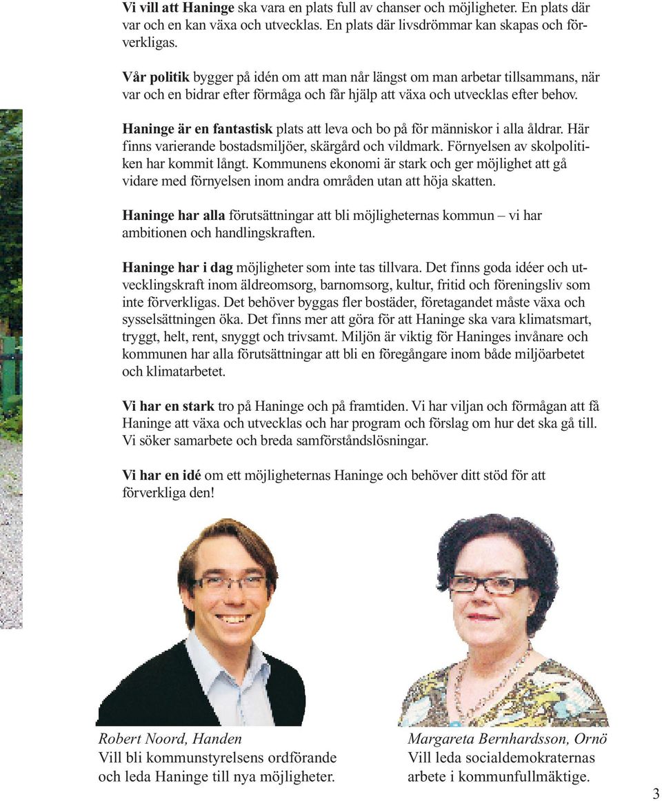 Haninge är en fantastisk plats att leva och bo på för människor i alla åldrar. Här finns varierande bostadsmiljöer, skärgård och vildmark. Förnyelsen av skolpolitiken har kommit långt.