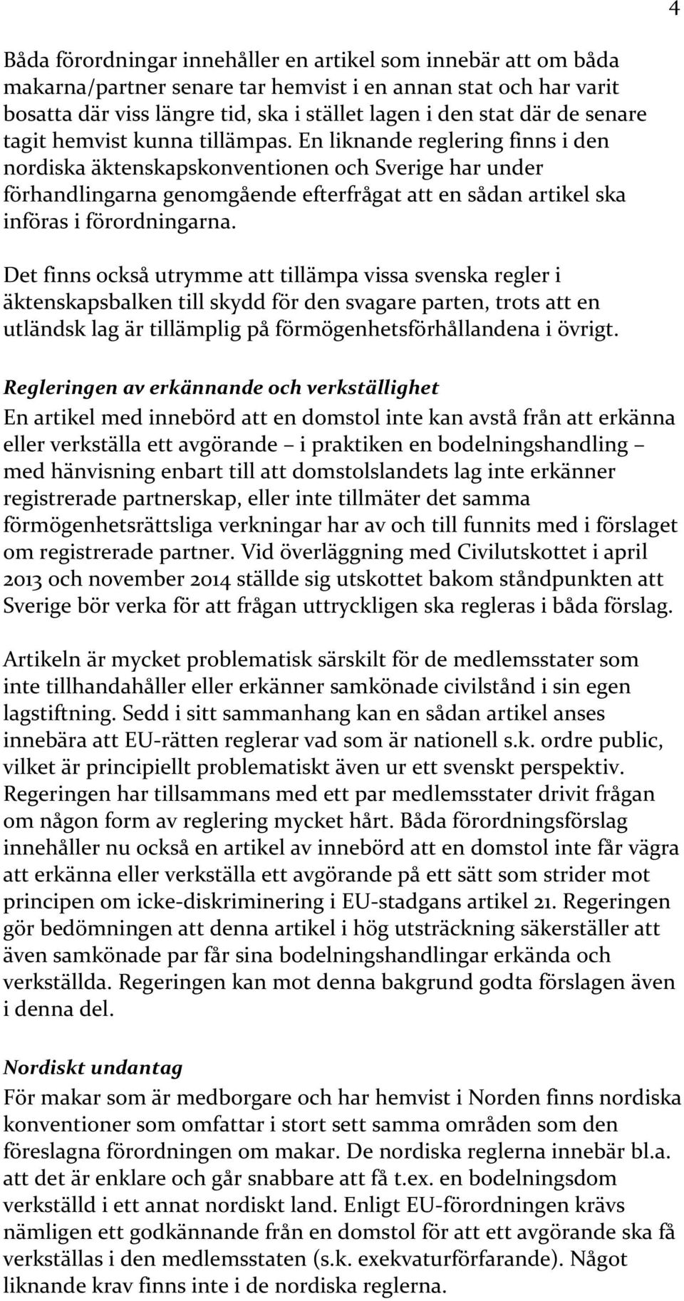 En liknande reglering finns i den nordiska äktenskapskonventionen och Sverige har under förhandlingarna genomgående efterfrågat att en sådan artikel ska införas i förordningarna.