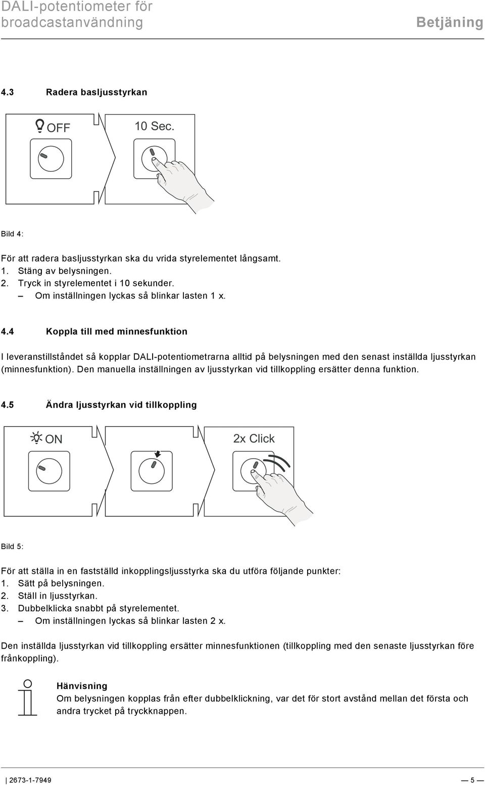 4 Koppla till med minnesfunktion I leveranstillståndet så kopplar DALI-potentiometrarna alltid på belysningen med den senast inställda ljusstyrkan (minnesfunktion).