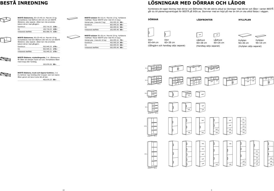BESTÅ lådstomme, 60 15 40 cm. Maxvikt 10 kg. Kompletteras med lådfront (60 26 cm) och BESTÅ lådskenor, säljs separat. Lådan kan inte användas bakom dörrar med gångjärn. Svartbrun 202.716.