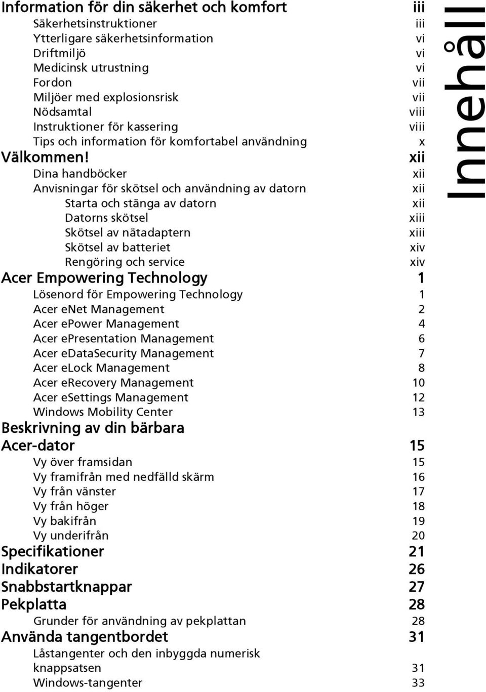 xii Dina handböcker xii Anvisningar för skötsel och användning av datorn xii Starta och stänga av datorn xii Datorns skötsel xiii Skötsel av nätadaptern xiii Skötsel av batteriet xiv Rengöring och