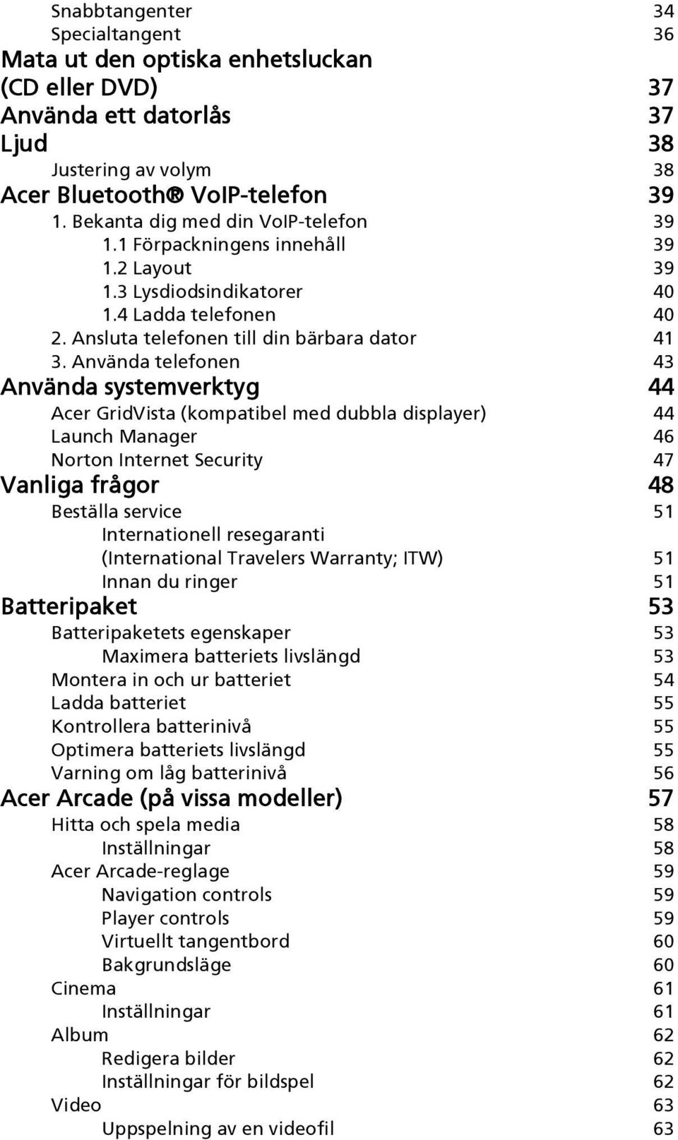 Använda telefonen 43 Använda systemverktyg 44 Acer GridVista (kompatibel med dubbla displayer) 44 Launch Manager 46 Norton Internet Security 47 Vanliga frågor 48 Beställa service 51 Internationell
