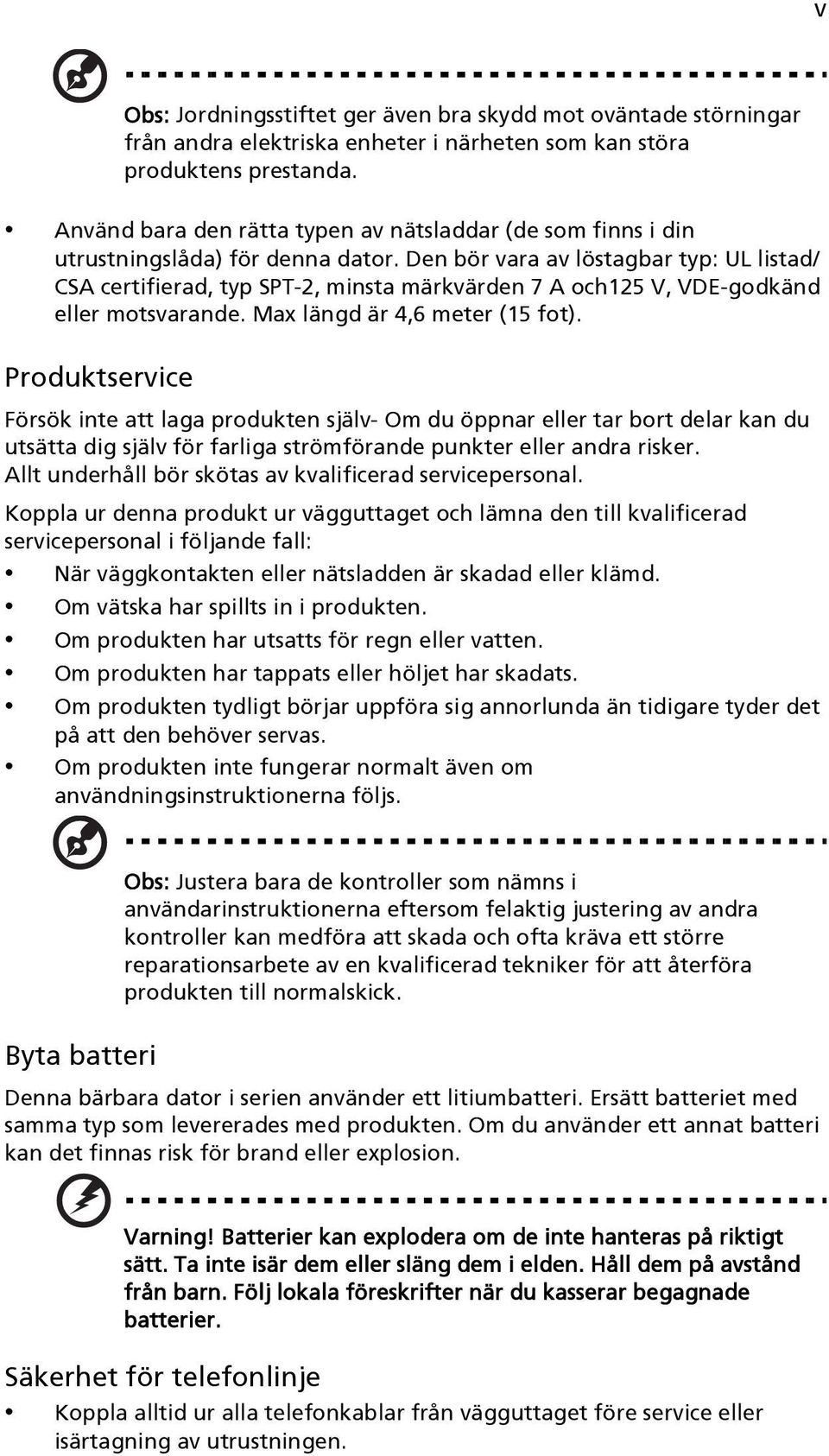 Den bör vara av löstagbar typ: UL listad/ CSA certifierad, typ SPT-2, minsta märkvärden 7 A och125 V, VDE-godkänd eller motsvarande. Max längd är 4,6 meter (15 fot).