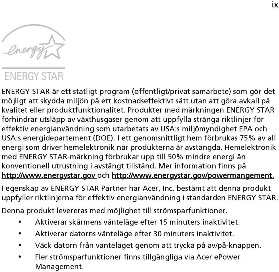 energidepartement (DOE). I ett genomsnittligt hem förbrukas 75% av all energi som driver hemelektronik när produkterna är avstängda.