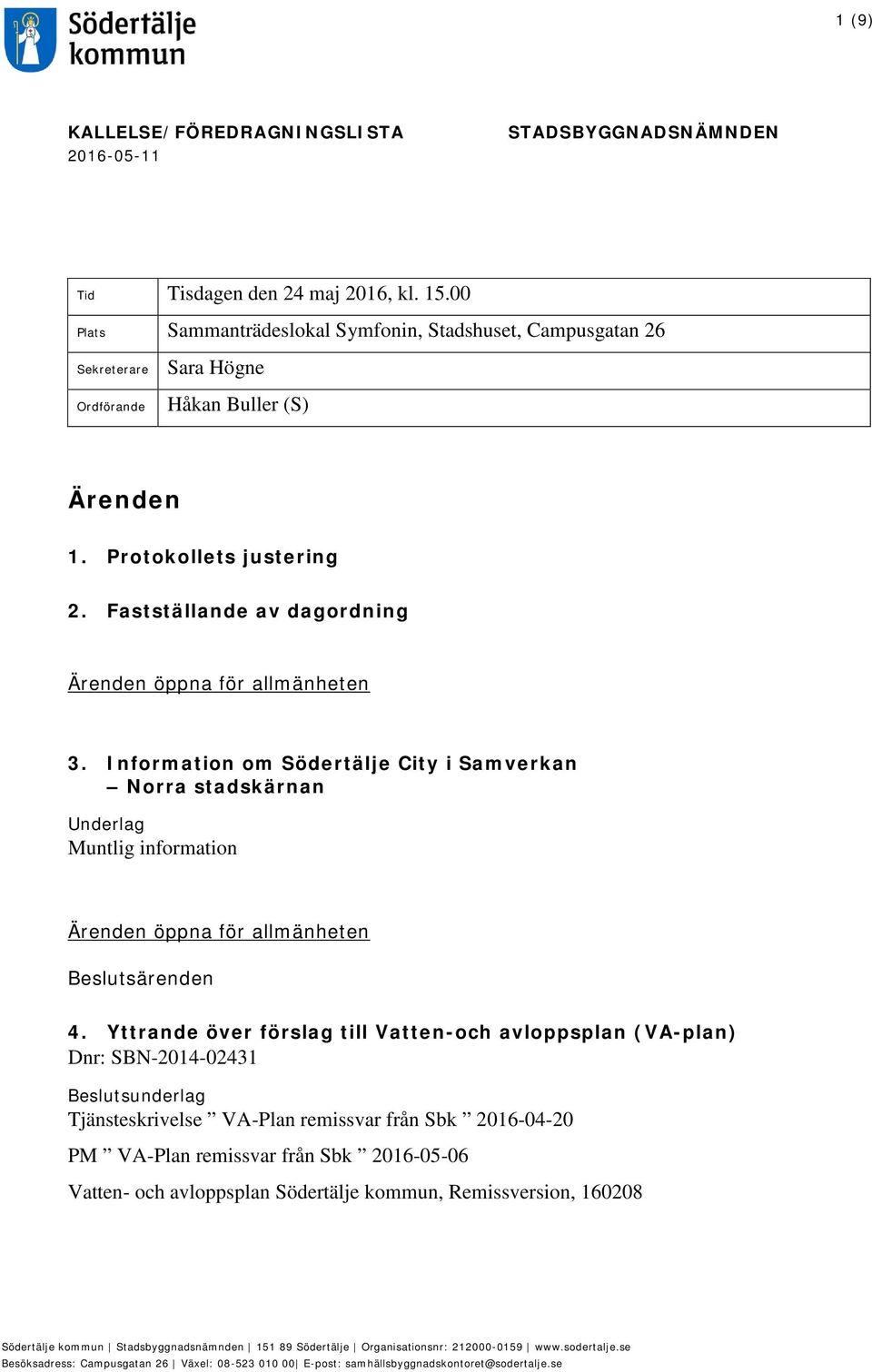 Fastställande av dagordning Ärenden öppna för allmänheten 3. Information om Södertälje City i Samverkan Norra stadskärnan Underlag Muntlig information Ärenden öppna för allmänheten Beslutsärenden 4.