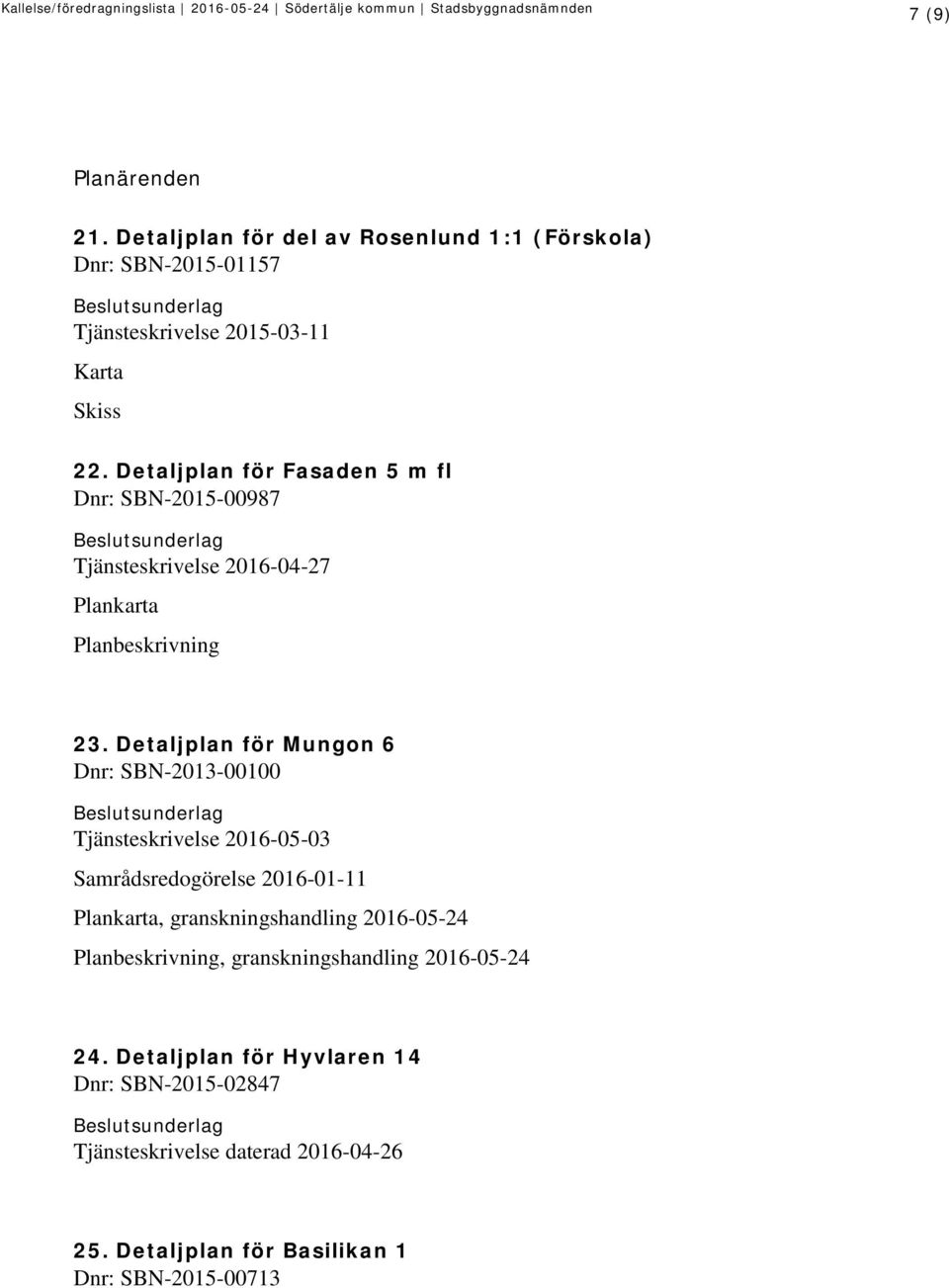 Detaljplan för Mungon 6 Dnr: SBN-2013-00100 Tjänsteskrivelse 2016-05-03 Samrådsredogörelse 2016-01-11 Plankarta, granskningshandling